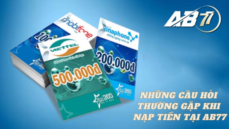 Những câu hỏi thường gặp khi nạp tiền tại AB77