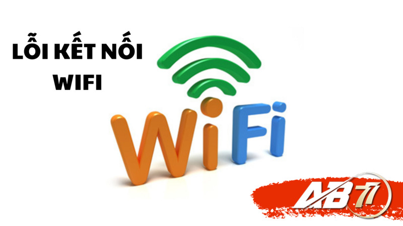 Lỗi kết nối wifi khiến bạn không thể vào AB77