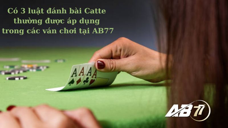 Có 3 luật đánh bài Catte thường được áp dụng trong các ván chơi tại AB77